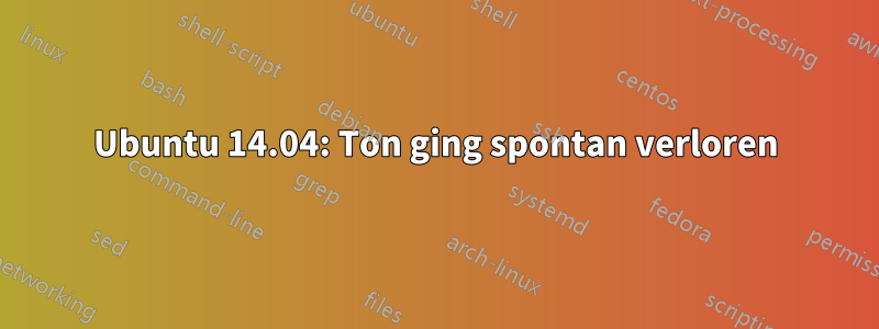 Ubuntu 14.04: Ton ging spontan verloren