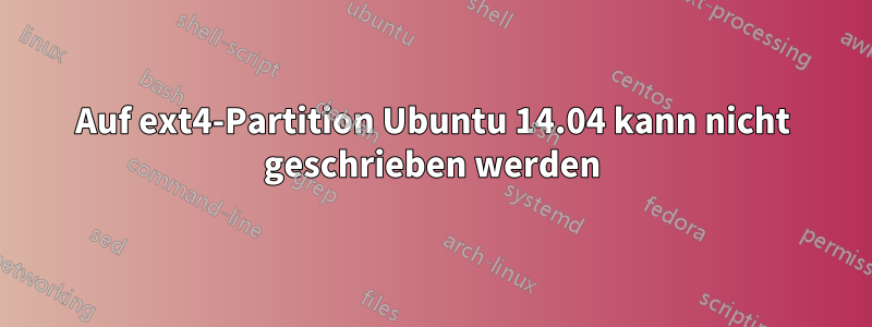 Auf ext4-Partition Ubuntu 14.04 kann nicht geschrieben werden