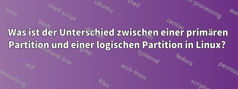 Was ist der Unterschied zwischen einer primären Partition und einer logischen Partition in Linux? 