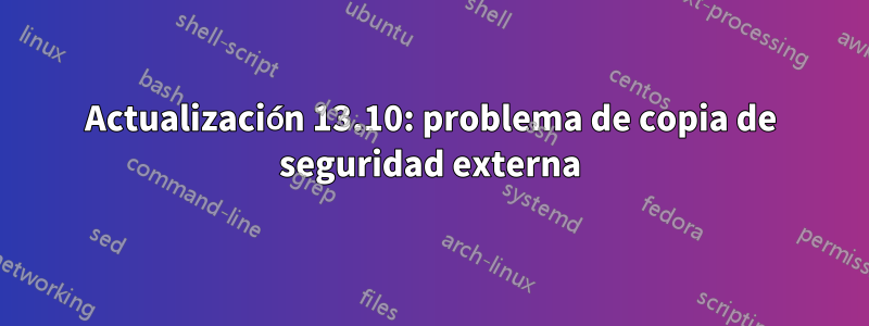 Actualización 13.10: problema de copia de seguridad externa