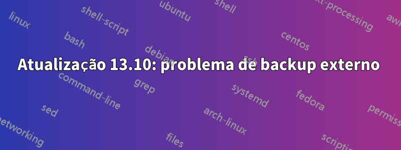 Atualização 13.10: problema de backup externo