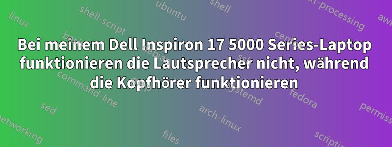 Bei meinem Dell Inspiron 17 5000 Series-Laptop funktionieren die Lautsprecher nicht, während die Kopfhörer funktionieren