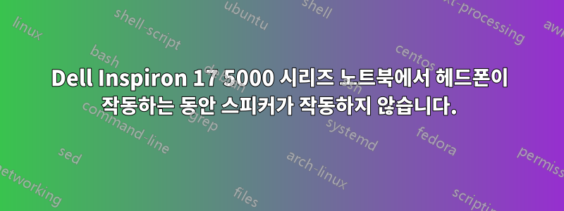 Dell Inspiron 17 5000 시리즈 노트북에서 헤드폰이 작동하는 동안 스피커가 작동하지 않습니다.