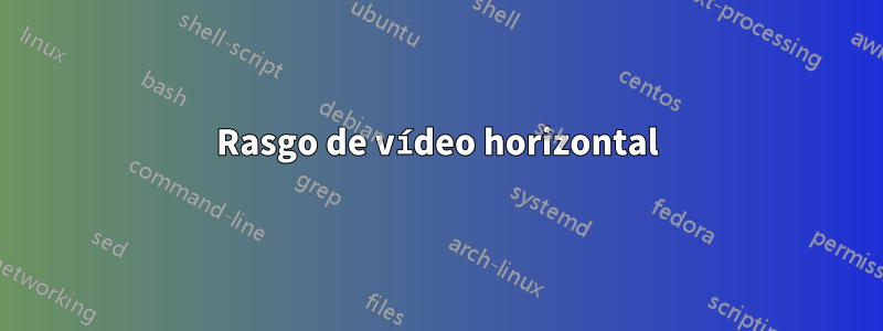 Rasgo de vídeo horizontal