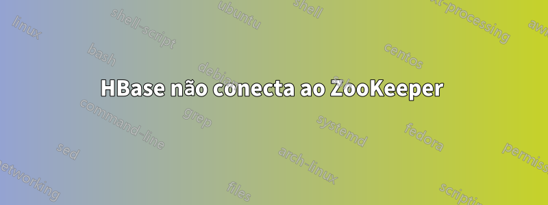 HBase não conecta ao ZooKeeper