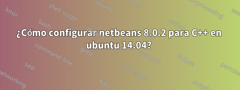 ¿Cómo configurar netbeans 8.0.2 para C++ en ubuntu 14.04?