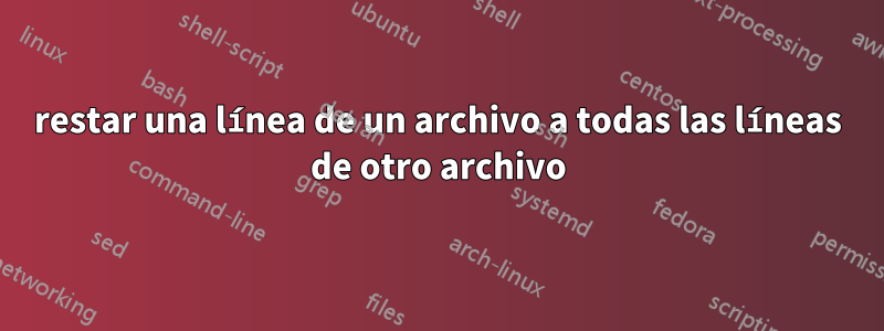 restar una línea de un archivo a todas las líneas de otro archivo