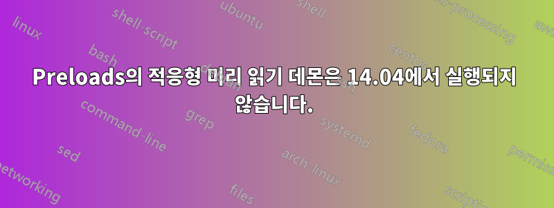 Preloads의 적응형 미리 읽기 데몬은 14.04에서 실행되지 않습니다.