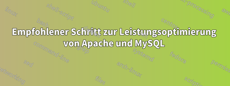 Empfohlener Schritt zur Leistungsoptimierung von Apache und MySQL