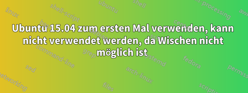 Ubuntu 15.04 zum ersten Mal verwenden, kann nicht verwendet werden, da Wischen nicht möglich ist 