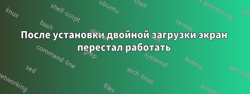 После установки двойной загрузки экран перестал работать