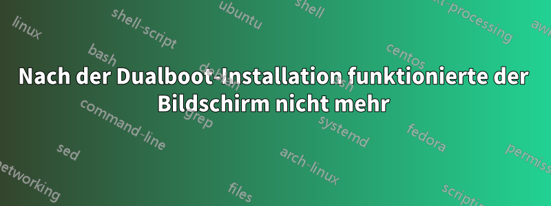 Nach der Dualboot-Installation funktionierte der Bildschirm nicht mehr