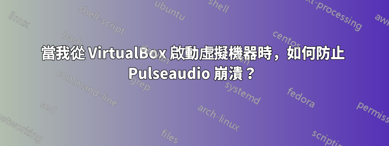 當我從 VirtualBox 啟動虛擬機器時，如何防止 Pulseaudio 崩潰？