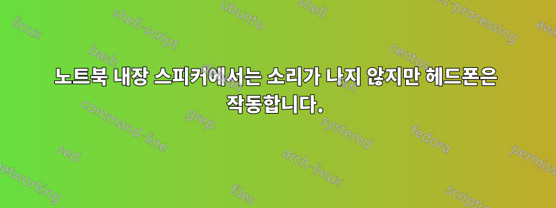 노트북 내장 스피커에서는 소리가 나지 않지만 헤드폰은 작동합니다.