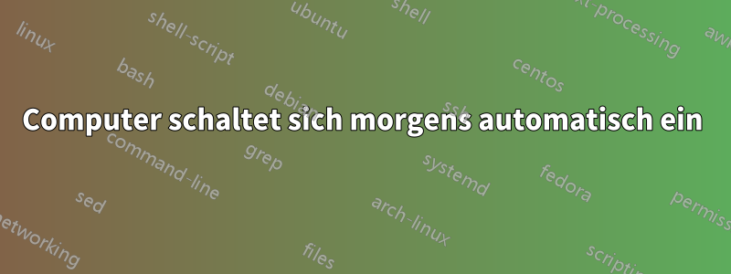 Computer schaltet sich morgens automatisch ein