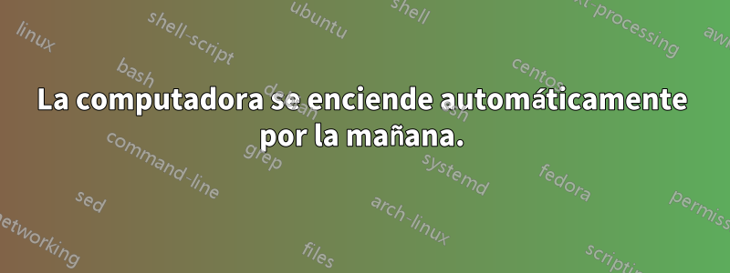 La computadora se enciende automáticamente por la mañana.