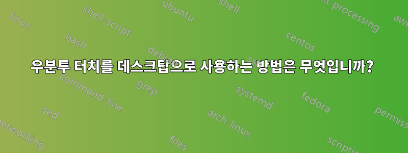 우분투 터치를 데스크탑으로 사용하는 방법은 무엇입니까?