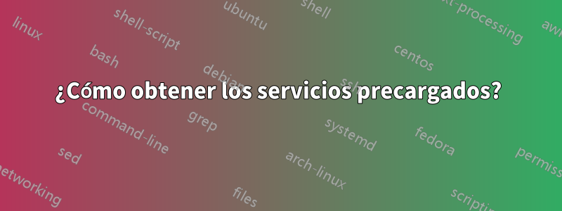 ¿Cómo obtener los servicios precargados?