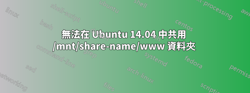 無法在 Ubuntu 14.04 中共用 /mnt/share-name/www 資料夾