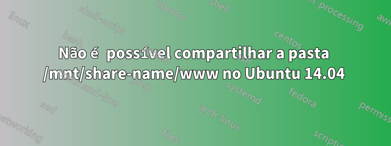 Não é possível compartilhar a pasta /mnt/share-name/www no Ubuntu 14.04