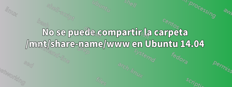 No se puede compartir la carpeta /mnt/share-name/www en Ubuntu 14.04