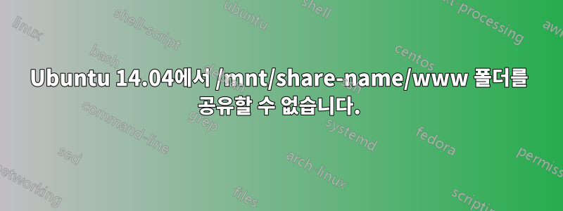 Ubuntu 14.04에서 /mnt/share-name/www 폴더를 공유할 수 없습니다.