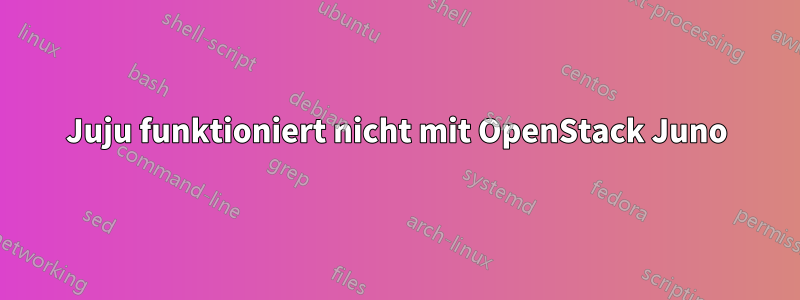 Juju funktioniert nicht mit OpenStack Juno