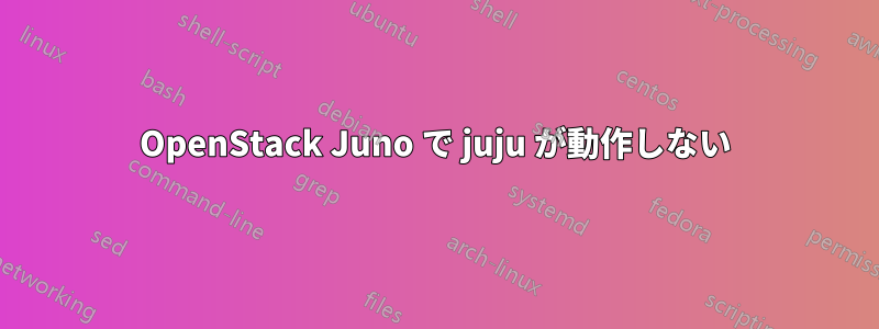 OpenStack Juno で juju が動作しない