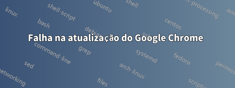 Falha na atualização do Google Chrome 