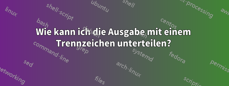 Wie kann ich die Ausgabe mit einem Trennzeichen unterteilen?