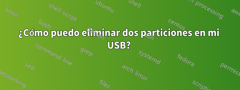 ¿Cómo puedo eliminar dos particiones en mi USB?