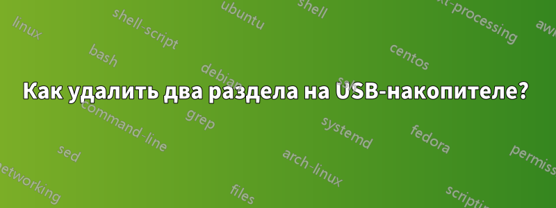 Как удалить два раздела на USB-накопителе?