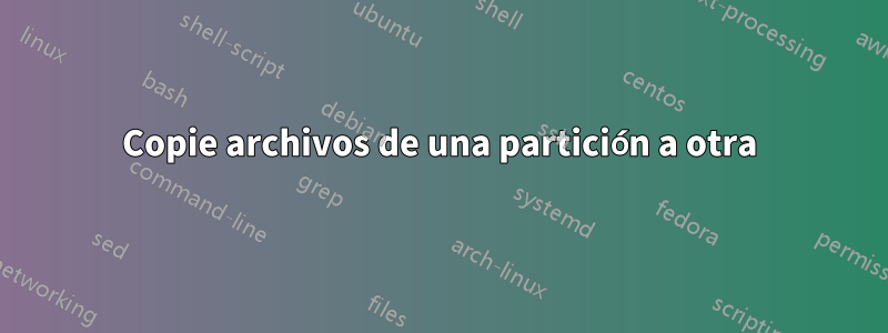 Copie archivos de una partición a otra