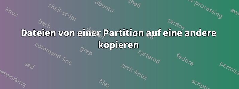 Dateien von einer Partition auf eine andere kopieren