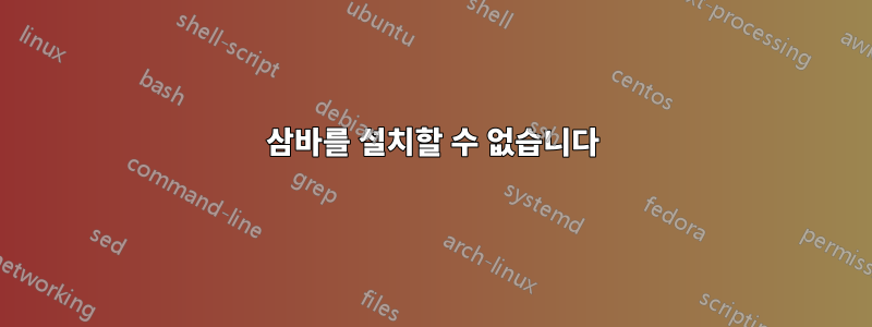 삼바를 설치할 수 없습니다