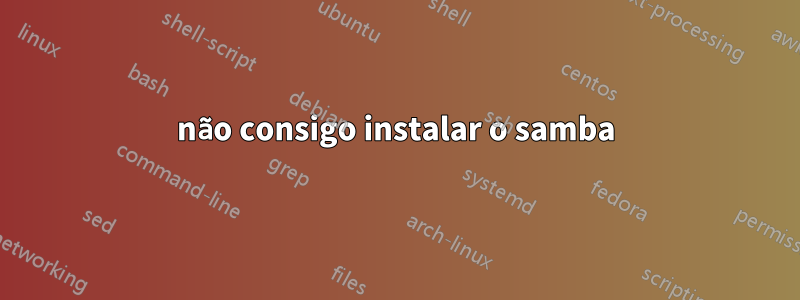 não consigo instalar o samba