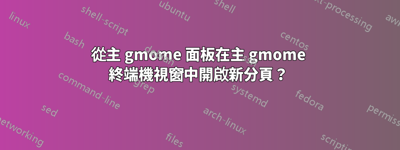 從主 gmome 面板在主 gmome 終端機視窗中開啟新分頁？