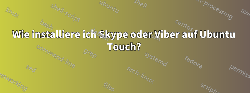 Wie installiere ich Skype oder Viber auf Ubuntu Touch?