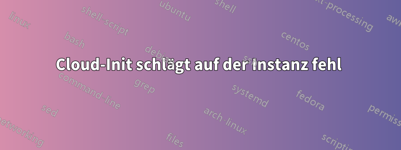 Cloud-Init schlägt auf der Instanz fehl