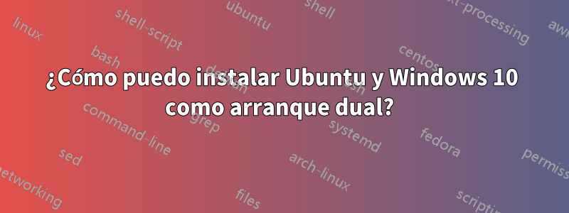 ¿Cómo puedo instalar Ubuntu y Windows 10 como arranque dual? 