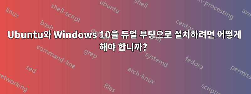 Ubuntu와 Windows 10을 듀얼 부팅으로 설치하려면 어떻게 해야 합니까? 