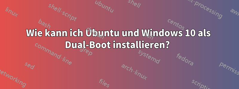 Wie kann ich Ubuntu und Windows 10 als Dual-Boot installieren? 