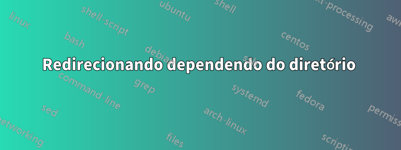 Redirecionando dependendo do diretório