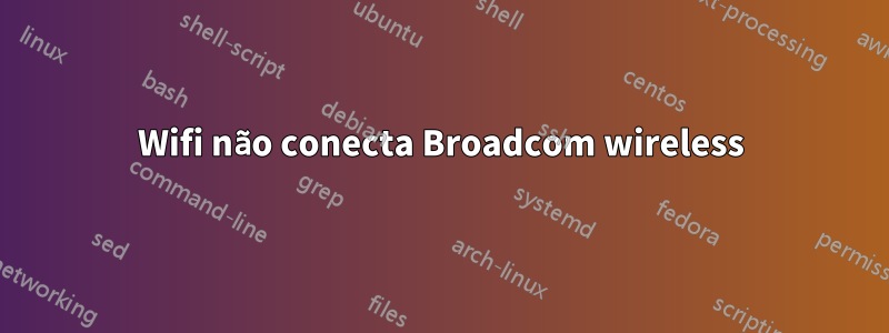 Wifi não conecta Broadcom wireless