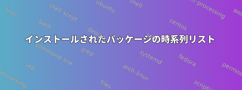 インストールされたパッケージの時系列リスト