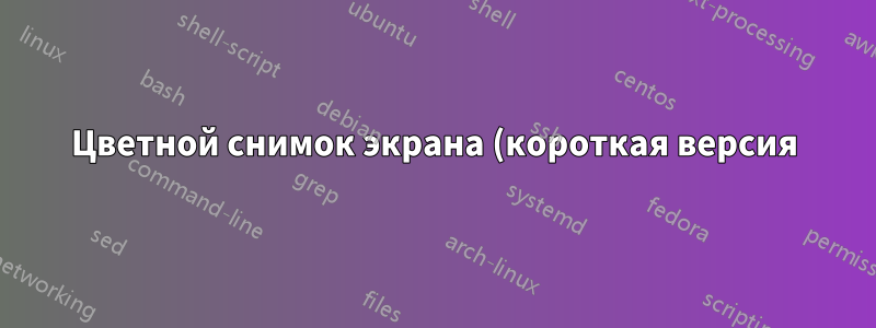 Цветной снимок экрана (короткая версия)