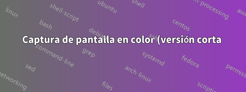 Captura de pantalla en color (versión corta)