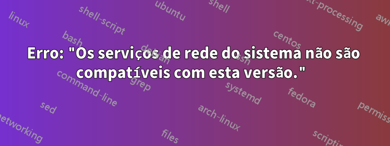 Erro: "Os serviços de rede do sistema não são compatíveis com esta versão."