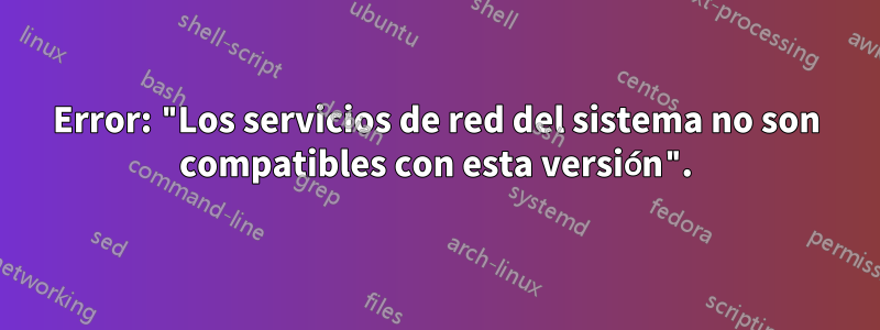 Error: "Los servicios de red del sistema no son compatibles con esta versión".