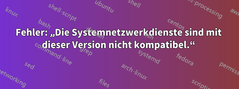 Fehler: „Die Systemnetzwerkdienste sind mit dieser Version nicht kompatibel.“